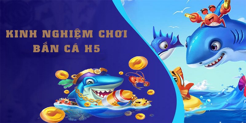 Hiểu luật chơi để tham gia bắn cá H5 đổi thưởng hiệu quả