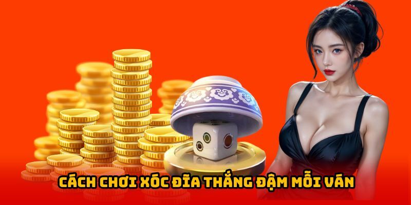 Tuyệt chiêu thắng lớn khi chơi xóc đĩa