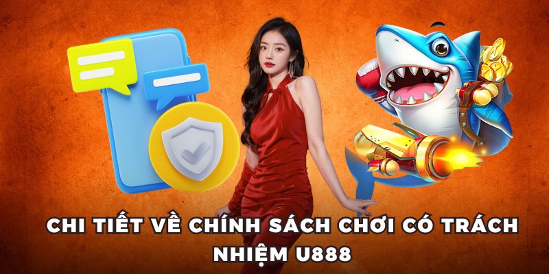 Chi tiết về chính sách chơi có trách nhiệm U888