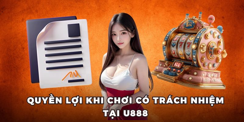 Quyền lợi khi chơi có trách nhiệm tại U888