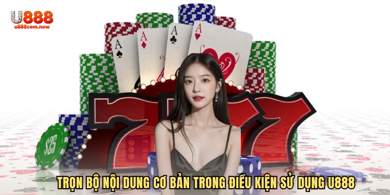 Trọn bộ nội dung cơ bản trong điều khoản điều kiện U888