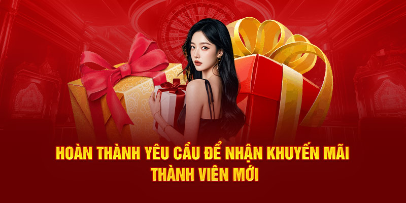 Hoàn thành yêu cầu để nhận Khuyến Mãi Thành Viên Mới