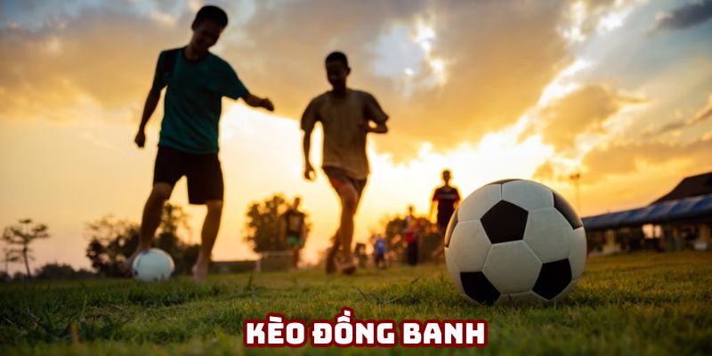 Kèo đồng banh và thông tin cơ bản các bạn cần biết