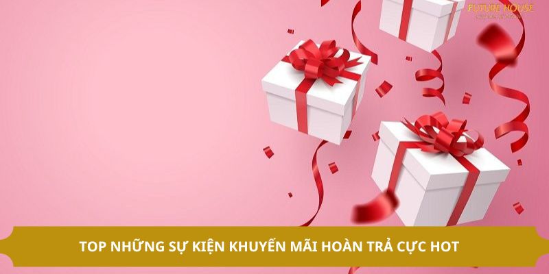 Top những sự kiện khuyến mãi hoàn trả cực hot