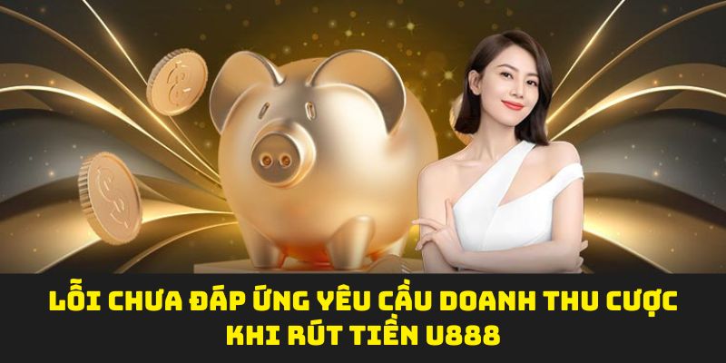 Lỗi chưa đáp ứng yêu cầu doanh thu cược khi rút tiền U888