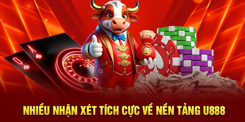 Nhiều nhận xét tích cực về nền tảng U888