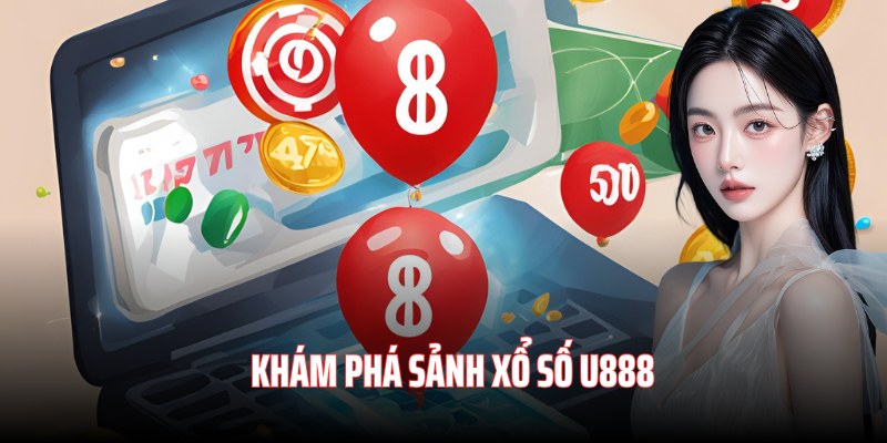 Khám phá về sảnh xổ số hàng đầu nhà cái U888 